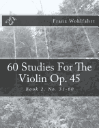 60 Studies For The Violin Op. 45 Book 2: Book 2, No. 31-60