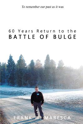 60 Years Return to the Battle of Bulge - Maresca, Frank W