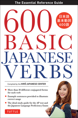 600 Basic Japanese Verbs: The Essential Reference Guide: Learn the Japanese Vocabulary and Grammar You Need to Learn Japanese and Master the Jlpt - Japanese Center, The Hiro (Compiled by)