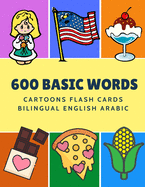 600 Basic Words Cartoons Flash Cards Bilingual English Arabic: Easy learning baby first book with card games like ABC alphabet Numbers Animals to practice vocabulary in use. Childrens picture dictionary workbook for toddlers kids to beginners adults.
