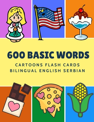600 Basic Words Cartoons Flash Cards Bilingual English Serbian: Easy learning baby first book with card games like ABC alphabet Numbers Animals to practice vocabulary in use. Childrens picture dictionary workbook for toddlers kids to beginners adults. - Language, Kinder
