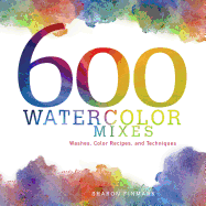 600 Watercolor Mixes: Washes, Color Recipes, and Techniques