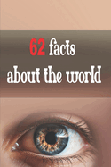 62 facts about the world: 62 facts about the world