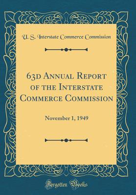 63d Annual Report of the Interstate Commerce Commission: November 1, 1949 (Classic Reprint) - Commission, U S Interstate Commerce