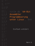 64-Bit Assembler Programmierung unter Linux: Einfach erklrt