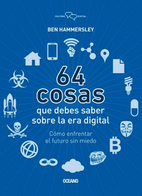 64 Cosas Que Debes Saber Sobre la Era Digital: Como Enfrentar el Futuro Sin Miedo - Hammersley, Ben