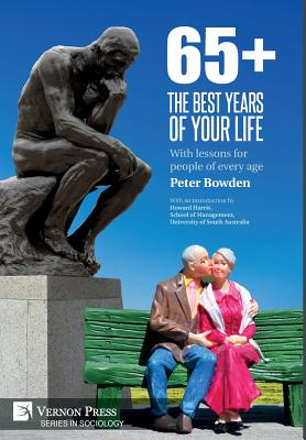 65+. The Best Years of Your Life: With lessons for people of every age - Bowden, Peter