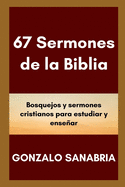 67 Sermones de la Biblia: Bosquejos y sermones para estudiar y predicar