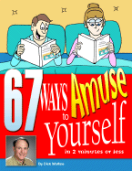 67 Ways to Amuse Yourself: (In 2 Minutes or Less)