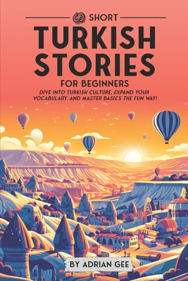 69 Short Turkish Stories for Beginners: Dive Into Turkish Culture, Expand Your Vocabulary, and Master Basics the Fun Way! - Gee, Adrian