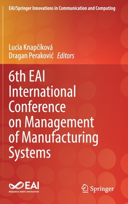 6th EAI International Conference on Management of Manufacturing Systems - Knapckov, Lucia (Editor), and Perakovic, Dragan (Editor)