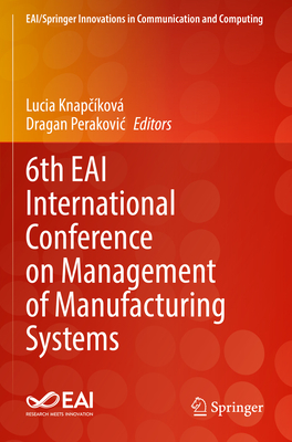 6th EAI International Conference on Management of Manufacturing Systems - Knapckov, Lucia (Editor), and Perakovic, Dragan (Editor)