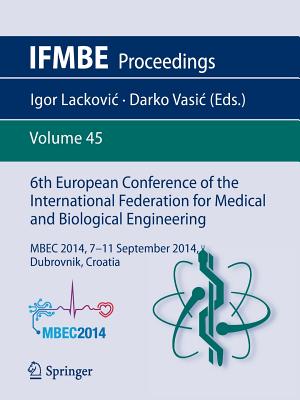 6th European Conference of the International Federation for Medical and Biological Engineering: MBEC 2014, 7-11 September 2014, Dubrovnik, Croatia - Lackovic, Igor (Editor), and Vasic, Darko (Editor)