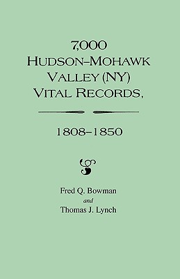 7,000 Hudson-Mohawk Valley (NY) Vital Records, 1808-1850 - Bowman, Fred Q, and Lynch, Thomas J