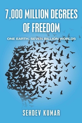 7,000 Million Degrees of Freedom: One Earth, Seven Billion Worlds - Kumar, Sehdev