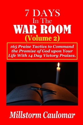 7 Days In The War Room Volume: 2: .165 Praise Tactics to Command the Promises of God upon Your Life With 14 Days Victory Praises. - Caulomar, Millstorm