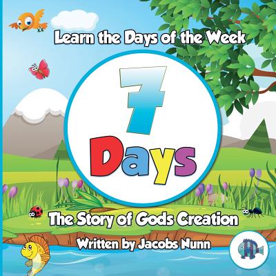 7 Days - The Story of Gods Creation: Learn the Days of the Week - Nunn, Jacobs