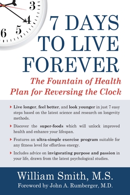 7 Days to Live Forever: The Fountain of Health Plan for Reversing the Clock - Smith, William, and Rumberger, John A (Foreword by)