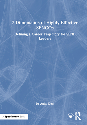 7 Dimensions of Highly Effective Sencos: Defining a Career Trajectory for Send Leaders - Devi, Anita