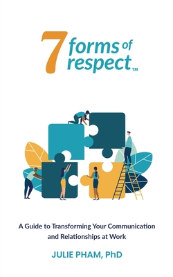 7 Forms of Respect: A Guide to Transforming Your Communication and Relationships at Work - Pham, Julie