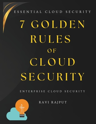 7 Golden Rules of Cloud Security: The Essential Cloud Security Handbook Secure AWS, Azure & Google Cloud Fast - Master Cloud Protection Cloud security fundamentals Cloud governance best practice - Rajput, Ravi