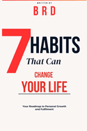 7 Habits That Can Change Your Life: Your Roadmap to Personal Growth and Fulfillment