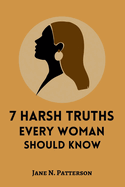 7 Harsh Truths Every Woman Should Know: Uncover the Secrets to Self-Love, Healthy Relationships, and Unwavering Confidence