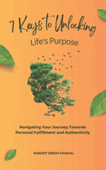 7 Keys to Unlocking Life's Purpose: Navigating Your Journey Towards Personal Fulfillment and Authenticity