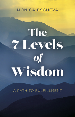 7 Levels of Wisdom, The - A Path to Fulfillment - Esgueva, Mnica