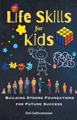 7 Life Skills for Kids: Building Strong Foundations for Future Success - Subhramanian, Simi
