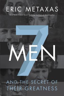7 Men: And the Secret of Their Greatness - Metaxas, Eric