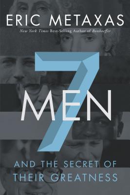 7 Men: And the Secret of Their Greatness - Metaxas, Eric