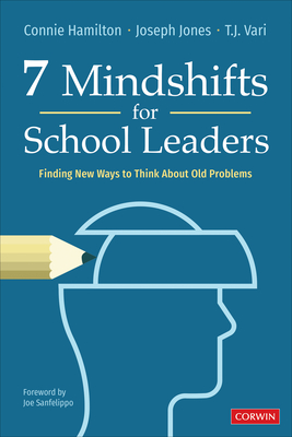 7 Mindshifts for School Leaders: Finding New Ways to Think about Old Problems - Hamilton, Connie, and Jones, Joseph M, and Vari, T J