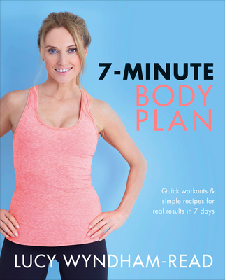 7-Minute Body Plan: Quick workouts & simple recipes for real results in 7 days - Wyndham-Read, Lucy