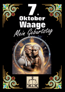 7. Oktober, mein Geburtstag: Geboren im Zeichen der Waage. Meine Eigenschaften und Charakterz?ge, meine St?rken und Schw?chen, meine Geburtstagsbegleiter und historische Ereignisse.