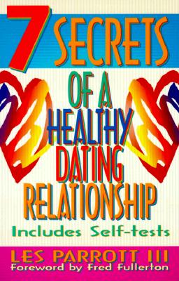 7 Secrets of a Healthy Dating Relationship - Parrott, Les III