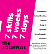 7 SKILLS JOURNAL Change your life in 7 weeks by nurturing 7 crucial skills: Adaptability, Critical Thinking, Empathy, Integrity, Optimism, Being Proactive, Resilience