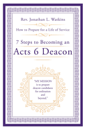 7 Steps to Becoming an Acts 6 Deacon: How to Prepare for a Life of Service