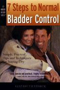 7 Steps to Normal Bladder Control: Simple, Practical Tips & Techniques for Staying Dry