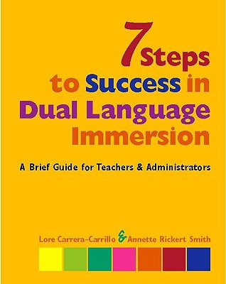 7 Steps to Success in Dual Language Immersion: A Brief Guide for Teachers & Administrators - Carrera-Carrillo, Lore, and Rickert Smith, Annette