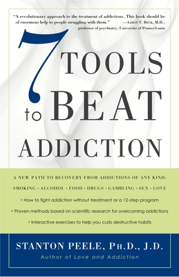 7 Tools to Beat Addiction: A New Path to Recovery from Addictions of Any Kind: Smoking, Alcohol, Food, Drugs, Gambling, Sex, Love - Peele, Stanton