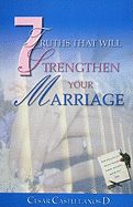 7 Truths That Will Strengthen Your Marriage - Castellanos D, Cesar