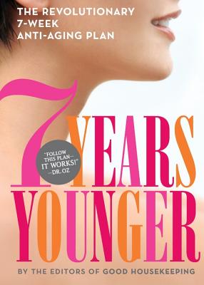 7 Years Younger: The Revolutionary 7-Week Anti-Aging Plan - Good Housekeeping Magazine, and Editors of Good Housekeeping