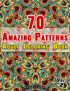 70 Amazing Patterns - Adult Coloring Book - Volume 2: Relaxing Floral Patterns, Geometric Shapes, Swirls and Mosaic Designs To Relieve Stress
