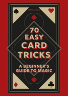 70 Easy Card Tricks: A beginner's guide to magic