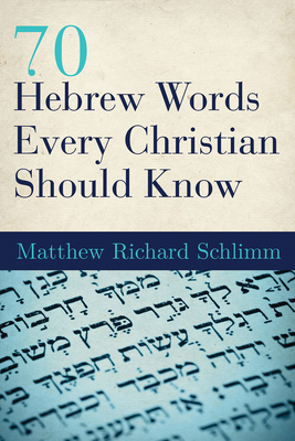 70 Hebrew Words Every Christian Should Know - Schlimm, Matthew Richard