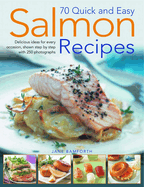 70 Quick and Easy Salmon Recipes: Delicious Ideas for Every Occasion, Shown Step by Step with 300 Photographs