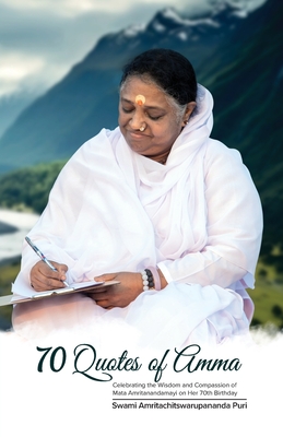 70 Quotes of Amma - Swami Amritachitswarupananda Puri, and Amma, and Sri Mata Amritanandamayi Devi