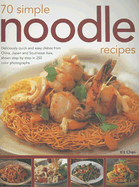 70 Simple Noodle Recipes: Deliciously Quick and Easy Dishes from China, Japan and South-East Asia, Shown Step-By-Step in 250 Colour Photographs