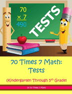 70 Times 7 Math: Tests: Kindergarten Through 5th Grade
